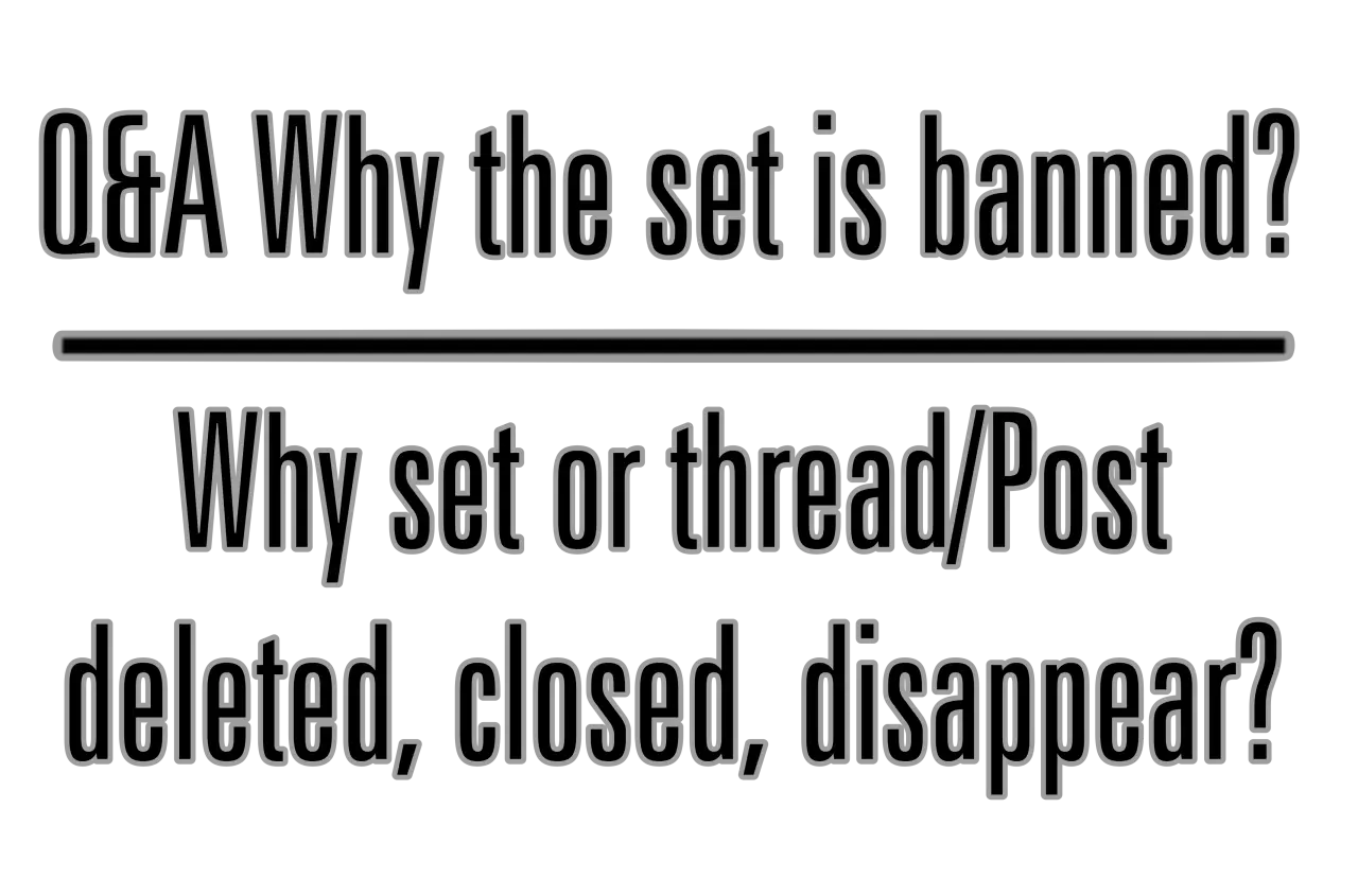 Q&A Why the set is banned? | Why set or thread/Post deleted, closed, disappear? (Updated: November 22, 2025)